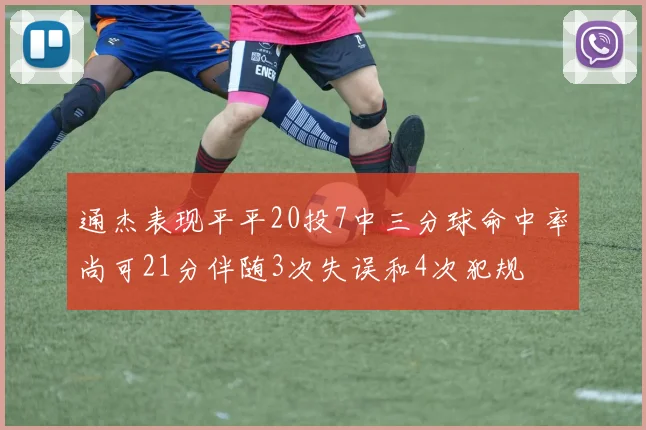 通杰表现平平20投7中三分球命中率尚可21分伴随3次失误和4次犯规